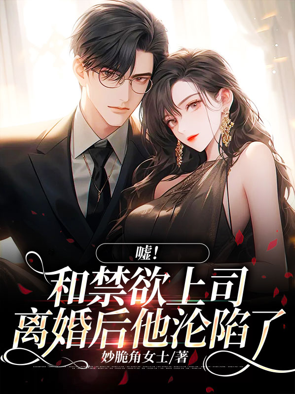 嘘!和禁欲上司离婚后他沦陷了