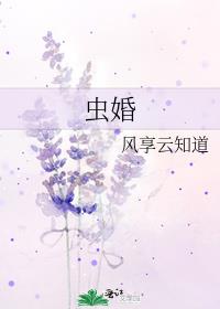 虫婚风享云知道晋江