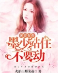 前妻有毒:墨少站住不要动
