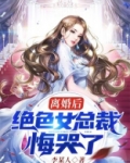 离婚后,绝色女总裁悔哭了