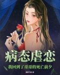 病态虐恋,我回到了哥哥的死亡前夕