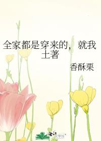 全家都是穿来的就我土著全文免费阅读